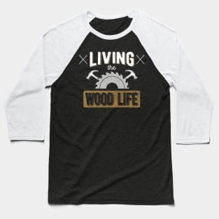 Woodworking T-Shirt Living the Wood Life Carpentry Pun Baseball T-Shirt